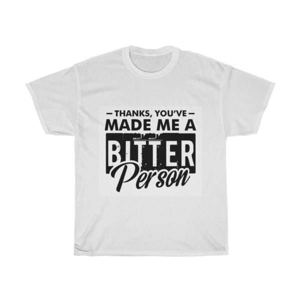 Thanks, You’ve Made Me a Bitter Person Unisex Heavy Cotton Tee