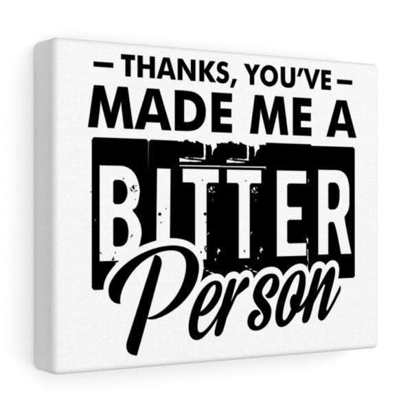 Thanks, You’ve Made Me a Bitter Person Canvas Gallery Wraps - Image 5