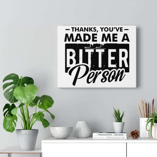 Thanks, You’ve Made Me a Bitter Person Canvas Gallery Wraps - Image 10