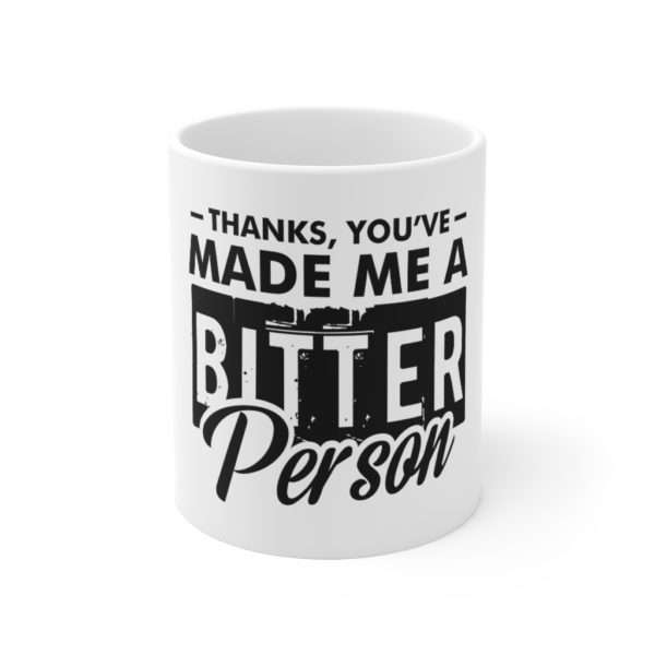 Thanks, You’ve Made Me a Bitter Person Ceramic Mug 11oz