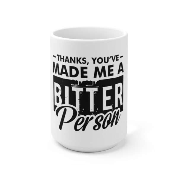 Thanks, You’ve Made Me a Bitter Person Ceramic Mug 15oz