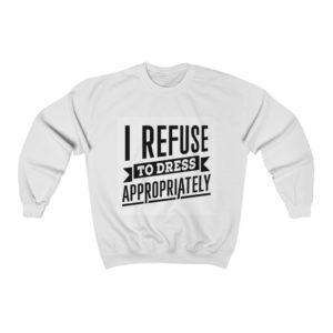 I Refuse to Dress Appropriately Unisex Heavy Blend™ Crewneck Sweatshirt