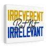 Irreverent But Not Irrelevant Canvas Gallery Wraps - Image 5