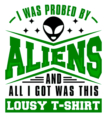 I Was Probed By Aliens and All I Got Was This Lousy T-shirt for Sale