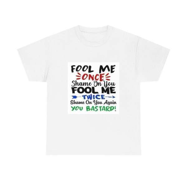 Fool Me Once Shame on You. Fool Me Twice Shame on You Again You Bastard Unisex Heavy Cotton Tee - Image 2