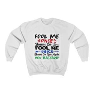 Fool Me Once Shame on You. Fool Me Twice Shame on You Again You Bastard Unisex Heavy Blend™ Crewneck Sweatshirt