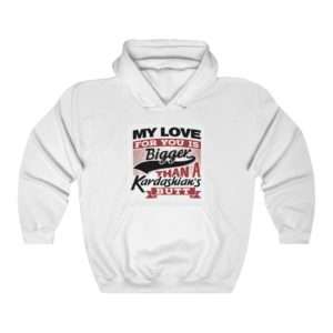 Funny Unisex Heavy Blend Hoodie Sweatshirt - My Love for You Is Bigger than a Kardashian's Butt