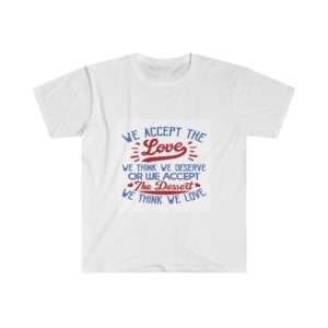 We accept the Love We Think We Deserve OR We Accept the Dessert We Think We Love Unisex Softstyle T-Shirt