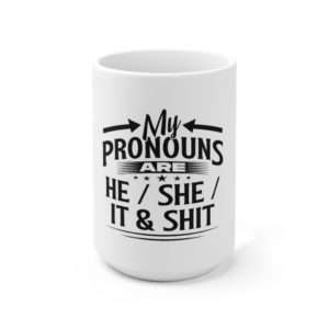 My Pronouns Are He / She / It & Shit Ceramic Mug 15oz