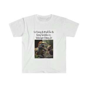 Funny Unisex Soft-Style T-Shirt - I’m Having As Much Fun As Giving Scritches at a Velociraptor Petting Zoo